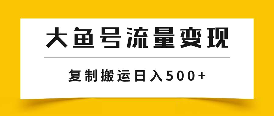 大鱼号流量变现玩法，播放量越高收益越高，无脑搬运复制日入500+凯哥轻创网-网创项目资源站-副业项目-创业项目-搞钱项目凯哥轻创网