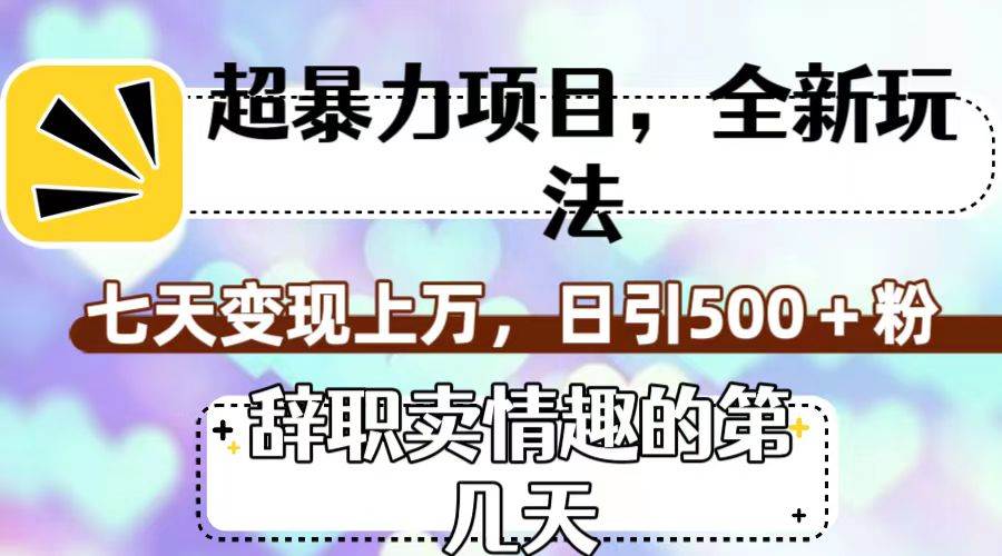 超暴利项目，全新玩法（辞职卖情趣的第几天），七天变现上万，日引500+粉凯哥轻创网-网创项目资源站-副业项目-创业项目-搞钱项目凯哥轻创网