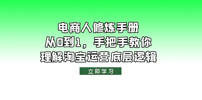 电商人修炼·手册，从0到1，手把手教你理解淘宝运营底层逻辑凯哥轻创网-网创项目资源站-副业项目-创业项目-搞钱项目凯哥轻创网