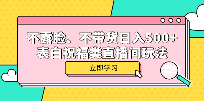 不露脸、不带货日入500+的表白祝福类直播间玩法凯哥轻创网-网创项目资源站-副业项目-创业项目-搞钱项目凯哥轻创网