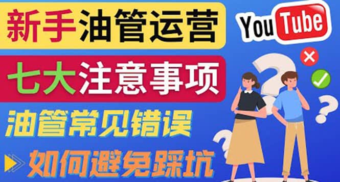 YouTube运营中新手必须注意的7大事项：如何成功运营一个Youtube频道凯哥轻创网-网创项目资源站-副业项目-创业项目-搞钱项目凯哥轻创网