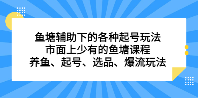 鱼塘辅助下的各种起号玩法，市面上少有的鱼塘课程，养鱼、起号、选品、爆流玩法凯哥轻创网-网创项目资源站-副业项目-创业项目-搞钱项目凯哥轻创网