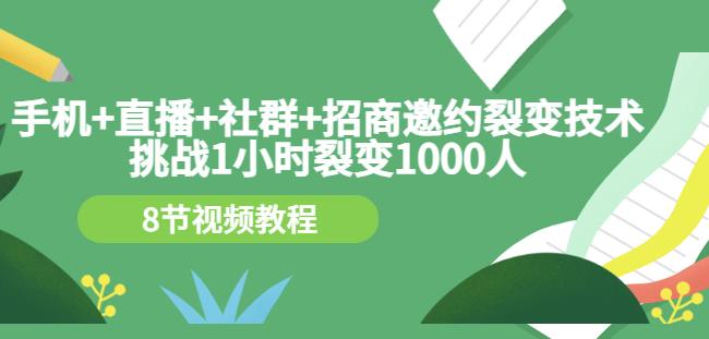 手机+直播+社群+招商邀约裂变技术：挑战1小时裂变1000人（8节视频教程）凯哥轻创网-网创项目资源站-副业项目-创业项目-搞钱项目凯哥轻创网