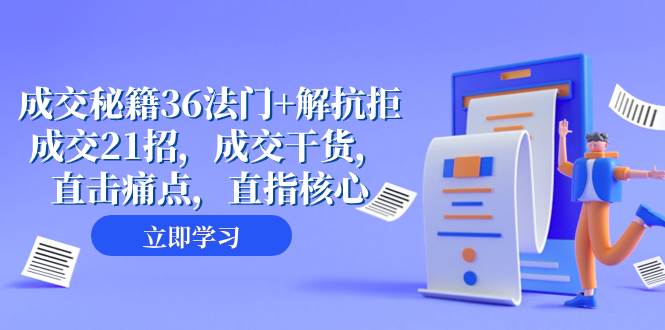 成交 秘籍36法门+解抗拒成交21招，成交干货，直击痛点，直指核心（57节课）凯哥轻创网-网创项目资源站-副业项目-创业项目-搞钱项目凯哥轻创网