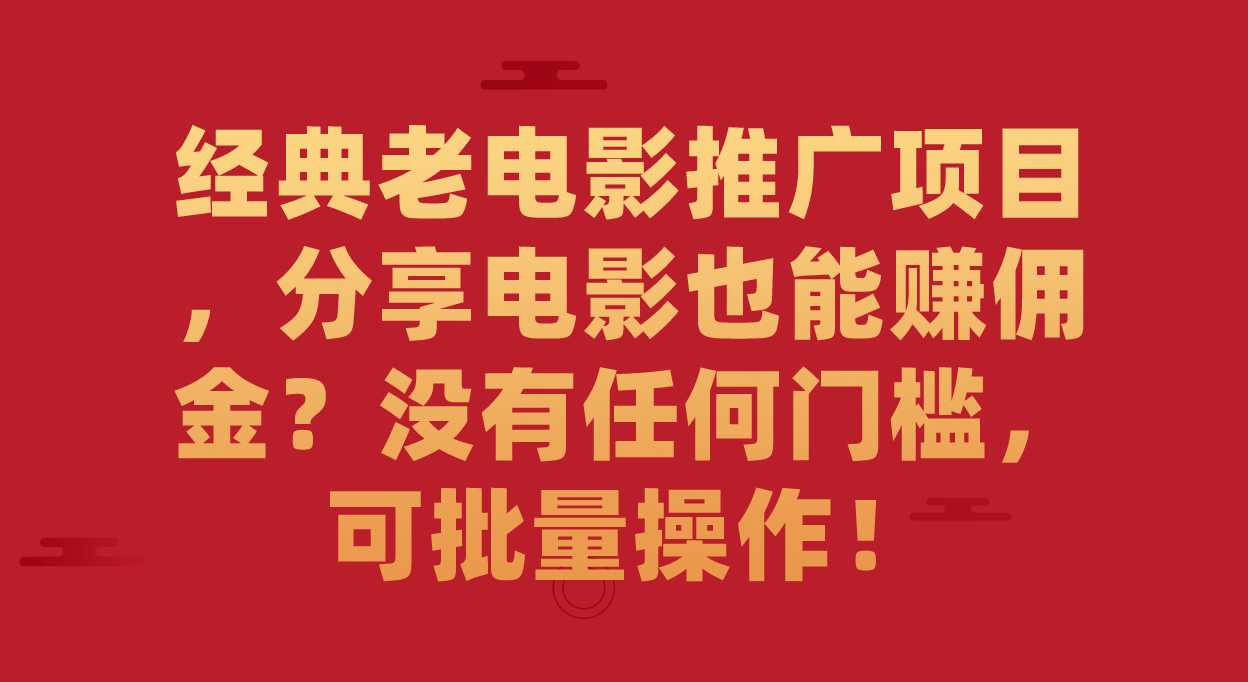经典老电影推广项目，分享电影也能赚佣金？没有任何门槛，可批量操作！凯哥轻创网-网创项目资源站-副业项目-创业项目-搞钱项目凯哥轻创网
