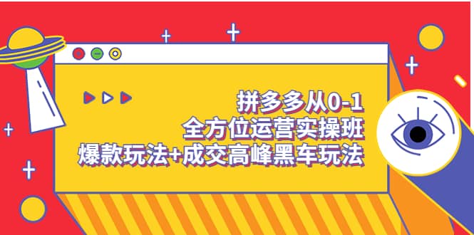 拼多多从0-1全方位运营实操班：爆款玩法+成交高峰黑车玩法（价值1280）凯哥轻创网-网创项目资源站-副业项目-创业项目-搞钱项目凯哥轻创网