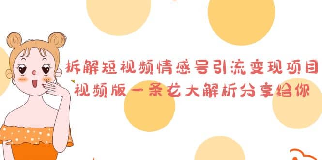 拆解短视频情感号引流变现项目，视频版一条龙大解析分享给你凯哥轻创网-网创项目资源站-副业项目-创业项目-搞钱项目凯哥轻创网
