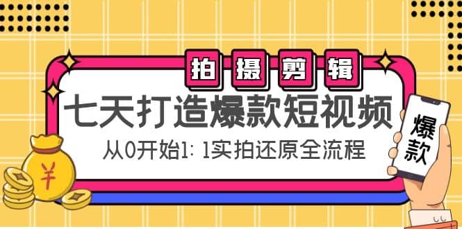 七天打造爆款短视频：拍摄+剪辑实操，从0开始1:1实拍还原实操全流程凯哥轻创网-网创项目资源站-副业项目-创业项目-搞钱项目凯哥轻创网