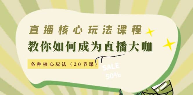 直播核心玩法：教你如何成为直播大咖，各种核心玩法（20节课）凯哥轻创网-网创项目资源站-副业项目-创业项目-搞钱项目凯哥轻创网