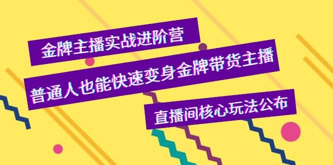 金牌主播实战进阶营，普通人也能快速变身金牌带货主播，直播间核心玩法公布凯哥轻创网-网创项目资源站-副业项目-创业项目-搞钱项目凯哥轻创网