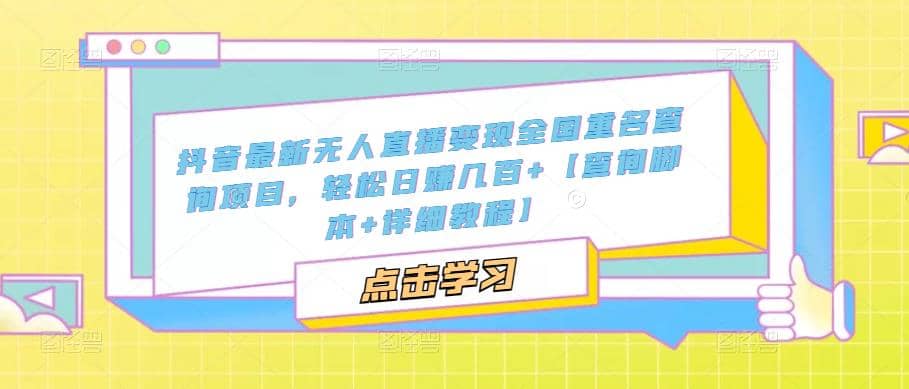 抖音最新无人直播变现全国重名查询项目 日赚几百+【查询脚本+详细教程】凯哥轻创网-网创项目资源站-副业项目-创业项目-搞钱项目凯哥轻创网