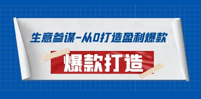 生意参谋-从0打造盈利爆款：手把手教您打造爆款多种玩法凯哥轻创网-网创项目资源站-副业项目-创业项目-搞钱项目凯哥轻创网