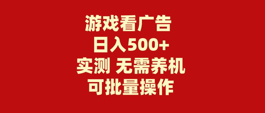 游戏看广告 无需养机 操作简单 没有成本 日入500+凯哥轻创网-网创项目资源站-副业项目-创业项目-搞钱项目凯哥轻创网