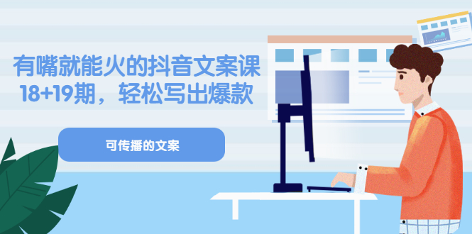 《有嘴就能火的抖音文案课》18+19期，轻松写出爆款可传播文案凯哥轻创网-网创项目资源站-副业项目-创业项目-搞钱项目凯哥轻创网