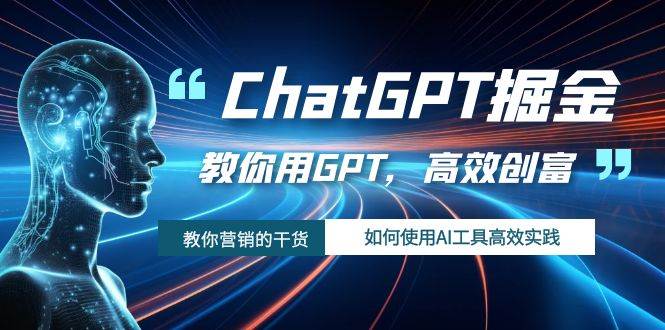 ChatGPT掘金，教你用GPT，高效创富！如何使用AI工具高效实践凯哥轻创网-网创项目资源站-副业项目-创业项目-搞钱项目凯哥轻创网