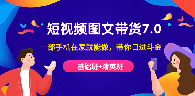 短视频-图文带货7.0（基础班+精英班）一部手机在家就能做，带你日进斗金凯哥轻创网-网创项目资源站-副业项目-创业项目-搞钱项目凯哥轻创网