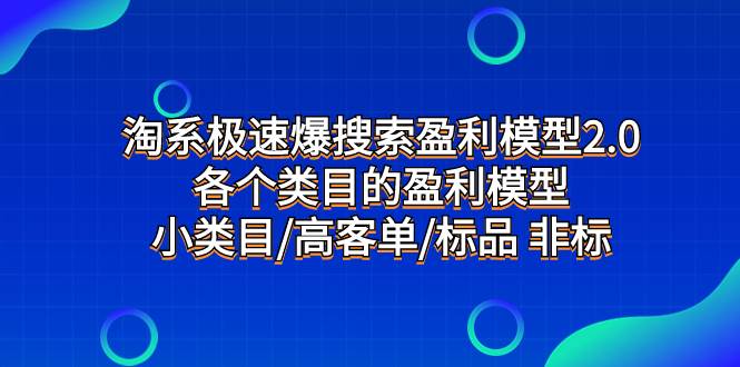 淘系极速爆搜索盈利模型2.0，各个类目的盈利模型，小类目/高客单/标品 非标凯哥轻创网-网创项目资源站-副业项目-创业项目-搞钱项目凯哥轻创网