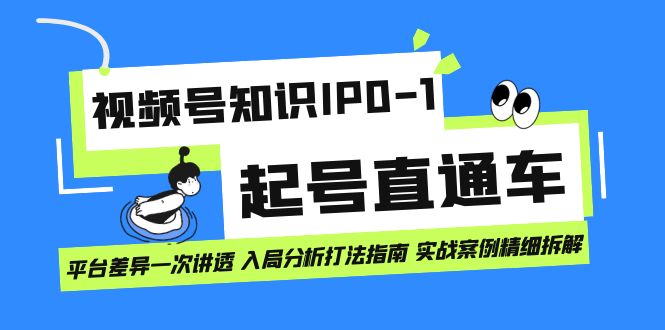 视频号知识IP0-1起号直通车 平台差异一次讲透 入局分析打法指南 实战案例凯哥轻创网-网创项目资源站-副业项目-创业项目-搞钱项目凯哥轻创网