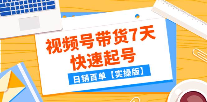 某公众号付费文章：视频号带货7天快速起号，日销百单【实操版】凯哥轻创网-网创项目资源站-副业项目-创业项目-搞钱项目凯哥轻创网