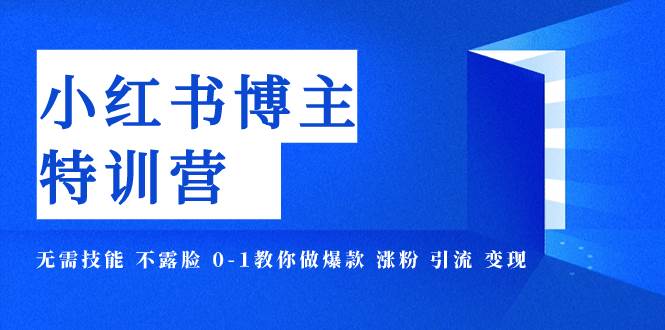 小红书博主爆款特训营-11期 无需技能 不露脸 0-1教你做爆款 涨粉 引流 变现凯哥轻创网-网创项目资源站-副业项目-创业项目-搞钱项目凯哥轻创网