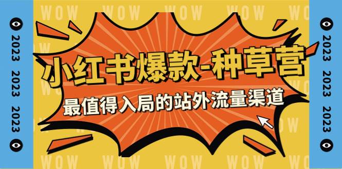 2023小红书爆款-种草营，最值得入局的站外流量渠道（22节课）凯哥轻创网-网创项目资源站-副业项目-创业项目-搞钱项目凯哥轻创网