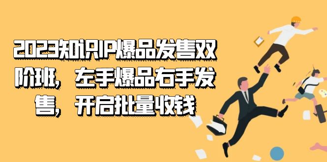 2023知识IP-爆品发售双 阶班，左手爆品右手发售，开启批量收钱凯哥轻创网-网创项目资源站-副业项目-创业项目-搞钱项目凯哥轻创网
