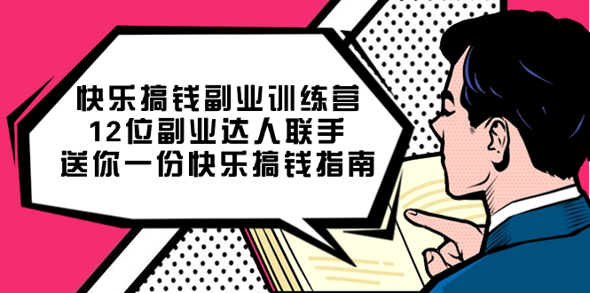 快乐搞钱副业训练营，12位副业达人联手送你一份快乐搞钱指南凯哥轻创网-网创项目资源站-副业项目-创业项目-搞钱项目凯哥轻创网