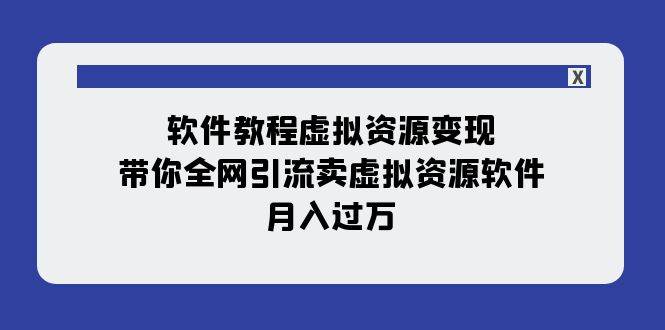 软件教程虚拟资源变现：带你全网引流卖虚拟资源软件，月入过万（11节课）凯哥轻创网-网创项目资源站-副业项目-创业项目-搞钱项目凯哥轻创网