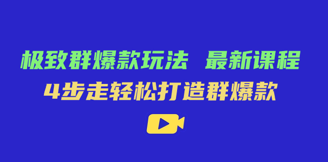 极致·群爆款玩法，最新课程，4步走轻松打造群爆款凯哥轻创网-网创项目资源站-副业项目-创业项目-搞钱项目凯哥轻创网