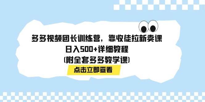 多多视频团长训练营，靠收徒拉新卖课，日入500+详细教程(附全套多多教学课)凯哥轻创网-网创项目资源站-副业项目-创业项目-搞钱项目凯哥轻创网
