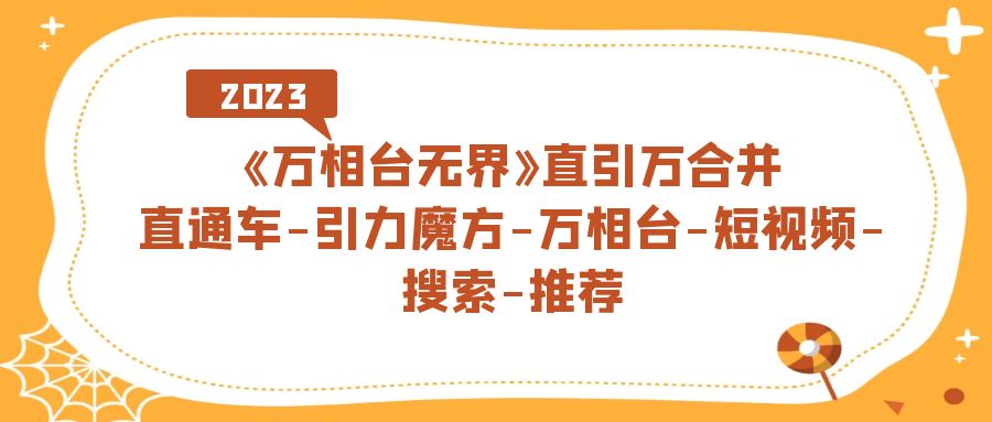 《万相台-无界》直引万合并，直通车-引力魔方-万相台-短视频-搜索-推荐凯哥轻创网-网创项目资源站-副业项目-创业项目-搞钱项目凯哥轻创网