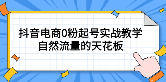 4月最新线上课，抖音电商0粉起号实战教学，自然流量的天花板凯哥轻创网-网创项目资源站-副业项目-创业项目-搞钱项目凯哥轻创网