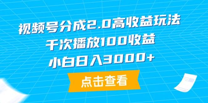 视频号分成2.0高收益玩法，千次播放100收益，小白日入3000+凯哥轻创网-网创项目资源站-副业项目-创业项目-搞钱项目凯哥轻创网