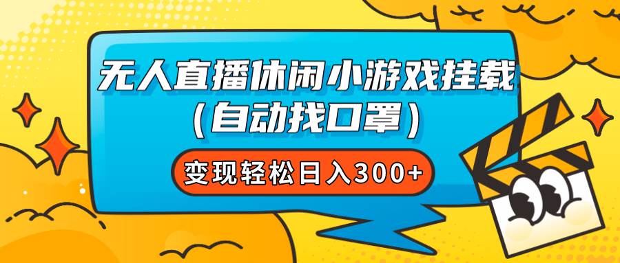 无人直播休闲小游戏挂载（自动找口罩）变现轻松日入300+凯哥轻创网-网创项目资源站-副业项目-创业项目-搞钱项目凯哥轻创网