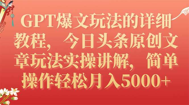 GPT爆文玩法的详细教程，今日头条原创文章玩法实操讲解，简单操作月入5000+凯哥轻创网-网创项目资源站-副业项目-创业项目-搞钱项目凯哥轻创网
