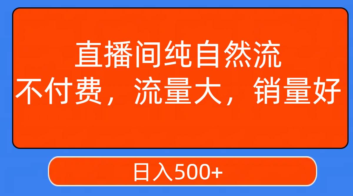 直播间纯自然流，不付费，流量大，销量好，日入500+凯哥轻创网-网创项目资源站-副业项目-创业项目-搞钱项目凯哥轻创网
