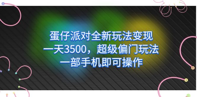 蛋仔派对全新玩法变现，一天3500，超级偏门玩法，一部手机即可操作凯哥轻创网-网创项目资源站-副业项目-创业项目-搞钱项目凯哥轻创网