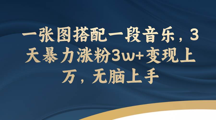 一张图搭配一段音乐，3天暴力涨粉3w+变现上万，无脑上手凯哥轻创网-网创项目资源站-副业项目-创业项目-搞钱项目凯哥轻创网