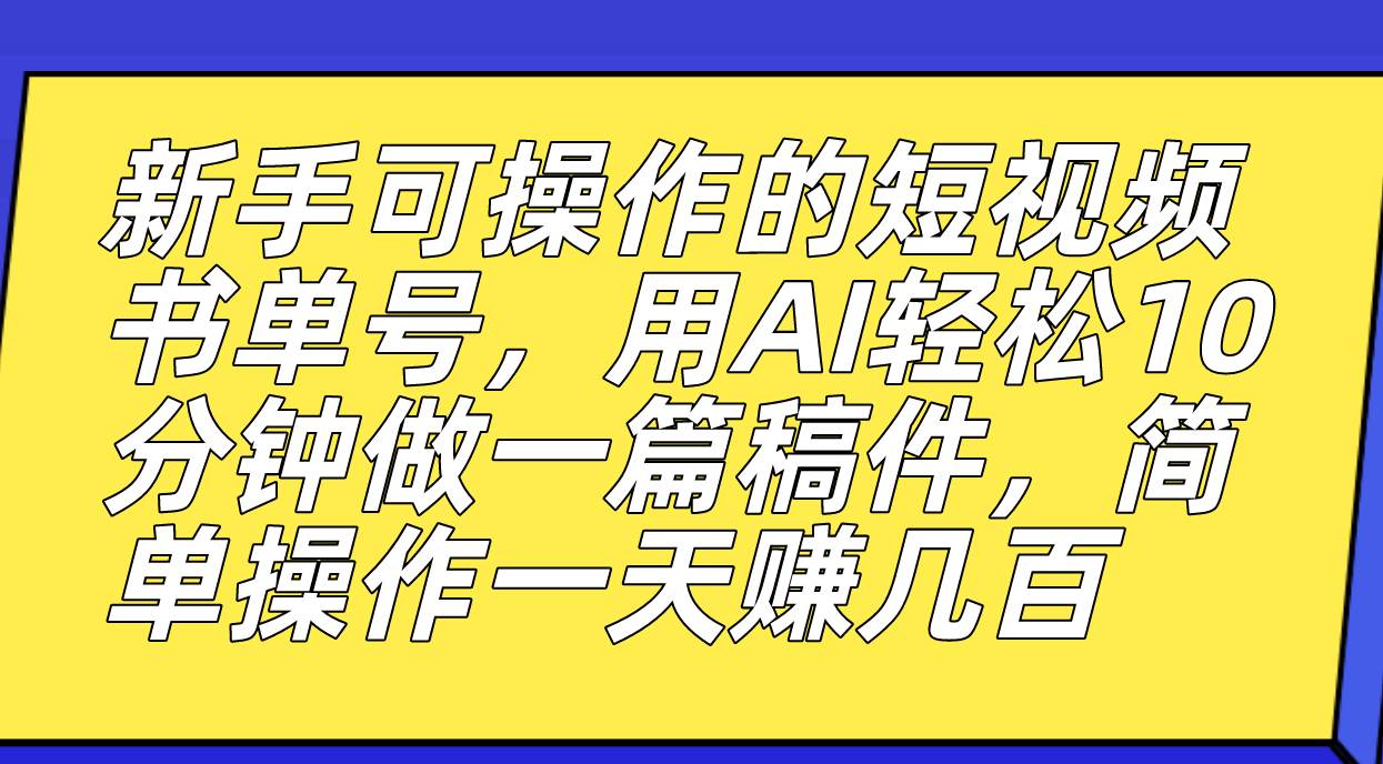 新手可操作的短视频书单号，用AI轻松10分钟做一篇稿件，一天轻松赚几百凯哥轻创网-网创项目资源站-副业项目-创业项目-搞钱项目凯哥轻创网