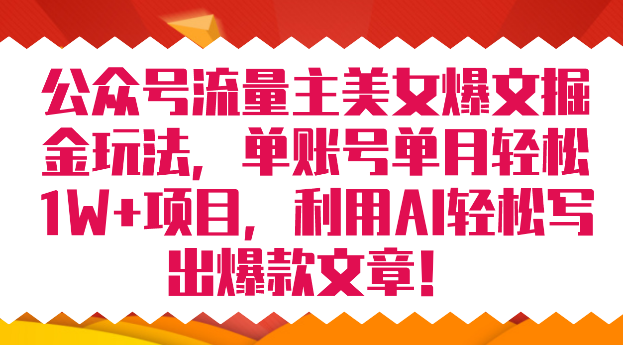 公众号流量主美女爆文掘金玩法 单账号单月轻松8000+利用AI轻松写出爆款文章凯哥轻创网-网创项目资源站-副业项目-创业项目-搞钱项目凯哥轻创网