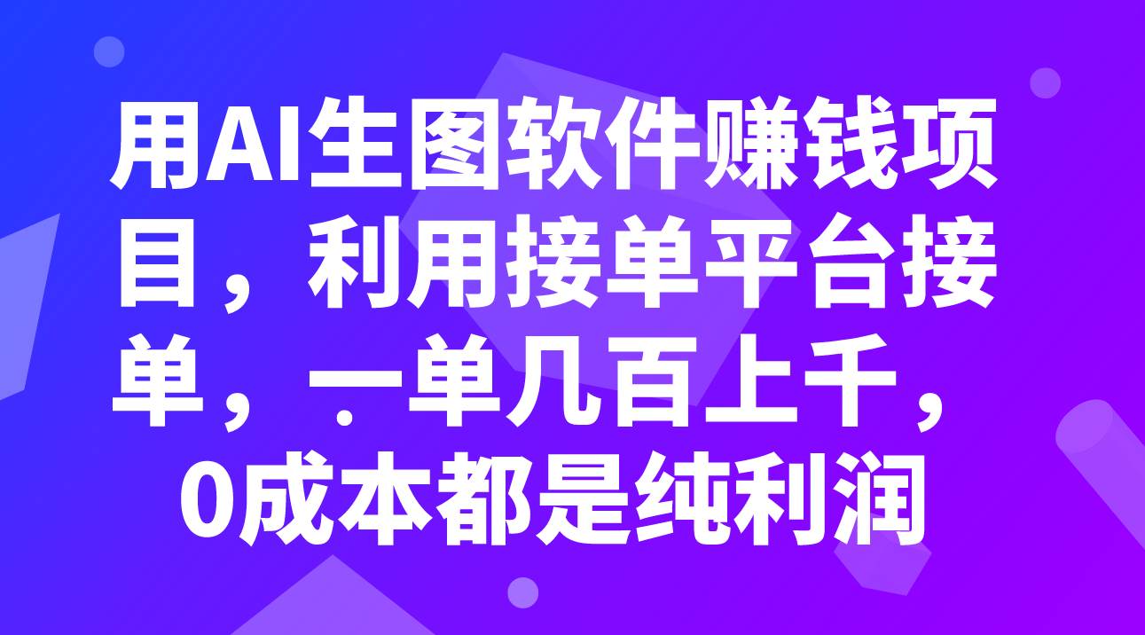 用AI生图软件赚钱项目，利用接单平台接单，一单几百上千，0成本都是纯利润凯哥轻创网-网创项目资源站-副业项目-创业项目-搞钱项目凯哥轻创网