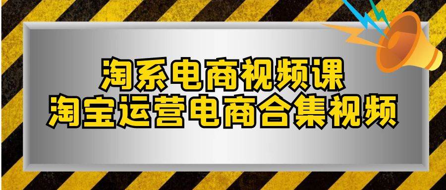 淘系-电商视频课，淘宝运营电商合集视频（33节课）凯哥轻创网-网创项目资源站-副业项目-创业项目-搞钱项目凯哥轻创网