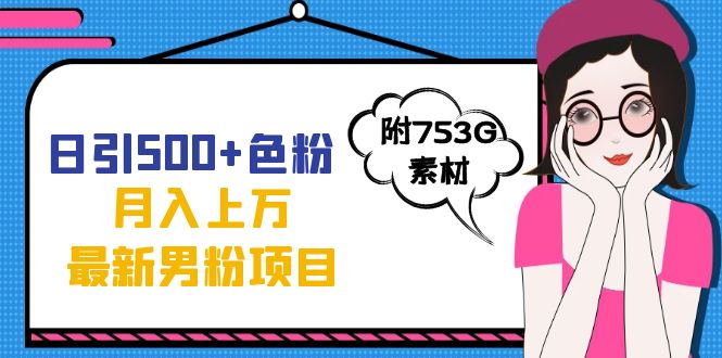 日引500+色粉轻松月入上万九月份最新男粉项目（附753G素材）凯哥轻创网-网创项目资源站-副业项目-创业项目-搞钱项目凯哥轻创网