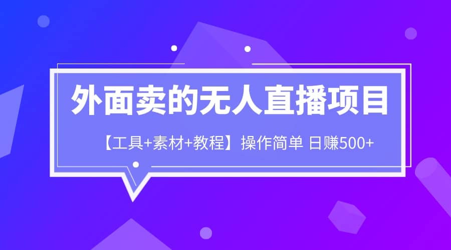 外面卖1980的无人直播项目【工具+素材+教程】日赚500+凯哥轻创网-网创项目资源站-副业项目-创业项目-搞钱项目凯哥轻创网