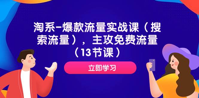 淘系-爆款流量实战课（搜索流量），主攻免费流量（13节课）凯哥轻创网-网创项目资源站-副业项目-创业项目-搞钱项目凯哥轻创网
