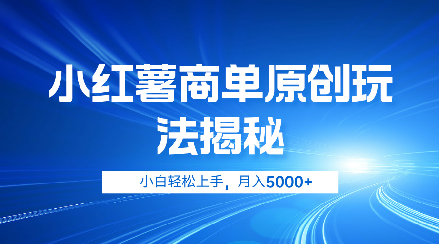 小红薯商单玩法揭秘，小白轻松上手，月入5000+凯哥轻创网-网创项目资源站-副业项目-创业项目-搞钱项目凯哥轻创网