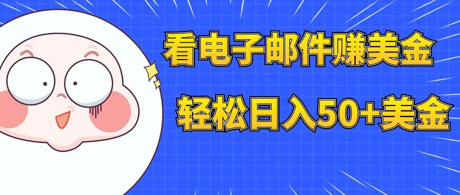 看电子邮件赚美金，多账号轻松日入50+美金凯哥轻创网-网创项目资源站-副业项目-创业项目-搞钱项目凯哥轻创网