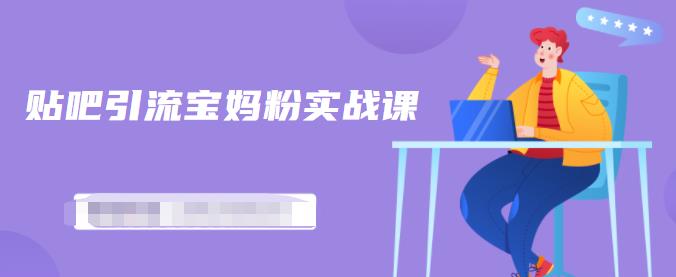 百度贴吧引流宝妈粉实战课，小白也可以日引100+精准粉【视频课程】凯哥轻创网-网创项目资源站-副业项目-创业项目-搞钱项目凯哥轻创网