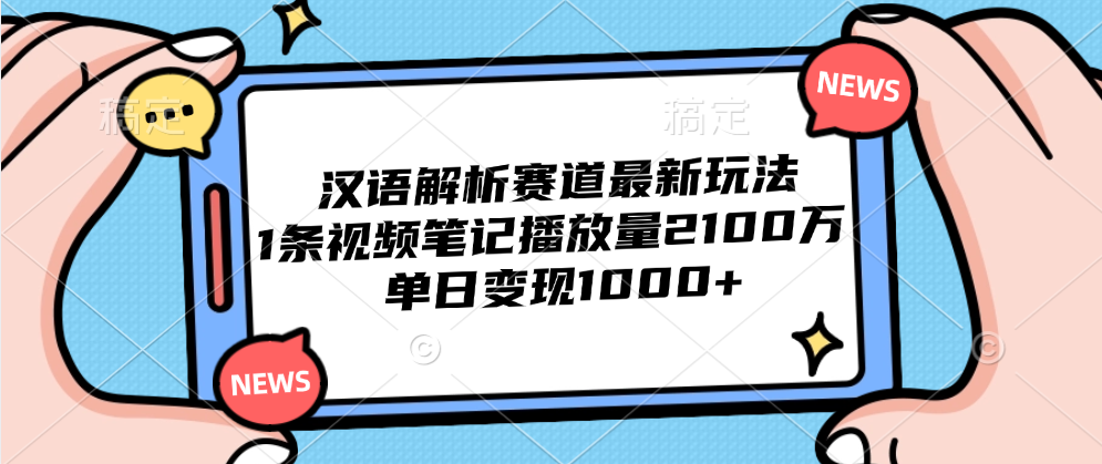汉语解析赛道最新玩法，1条视频笔记播放量2100万，单日变现1000+凯哥轻创网-网创项目资源站-副业项目-创业项目-搞钱项目凯哥轻创网