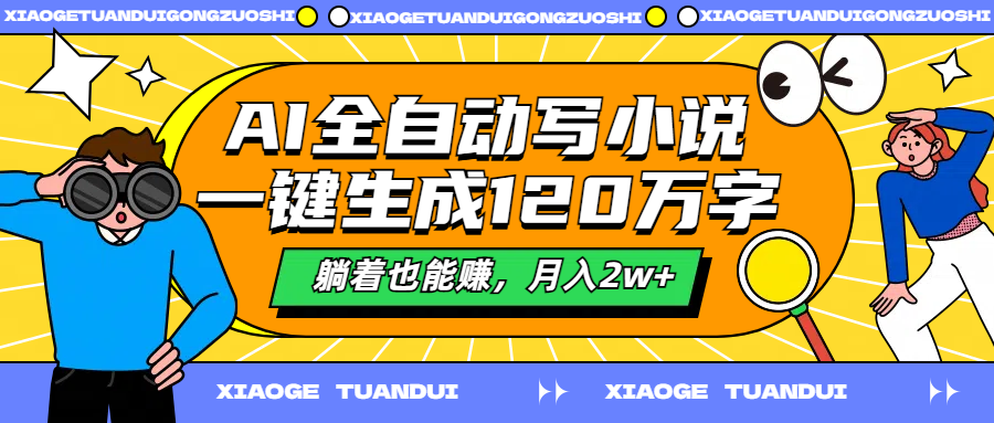 AI全自动写小说，一键生成120万字，躺着也能赚，月入2w+凯哥轻创网-网创项目资源站-副业项目-创业项目-搞钱项目凯哥轻创网